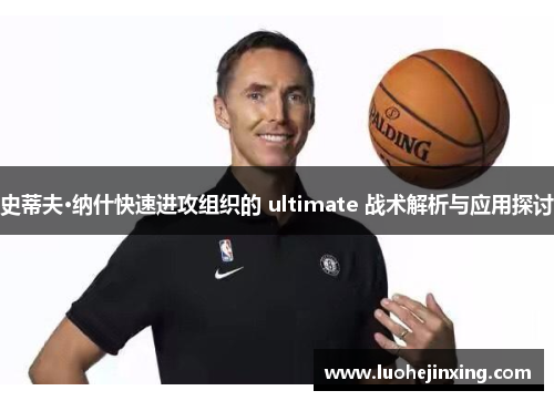 史蒂夫·纳什快速进攻组织的 ultimate 战术解析与应用探讨