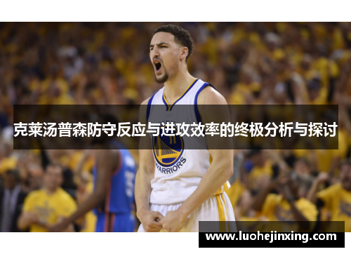 克莱汤普森防守反应与进攻效率的终极分析与探讨
