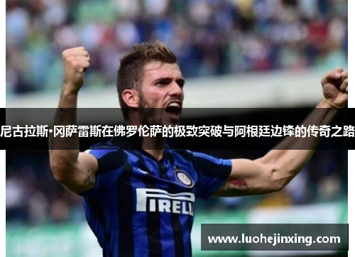 尼古拉斯·冈萨雷斯在佛罗伦萨的极致突破与阿根廷边锋的传奇之路