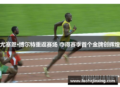 尤塞恩·博尔特重返赛场 夺得赛季首个金牌创辉煌