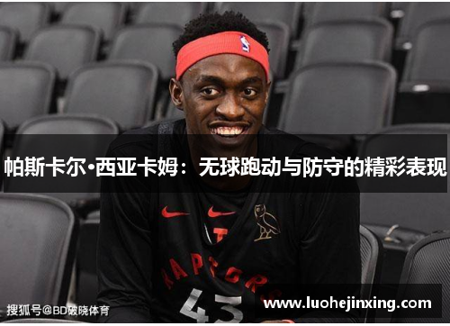 帕斯卡尔·西亚卡姆：无球跑动与防守的精彩表现