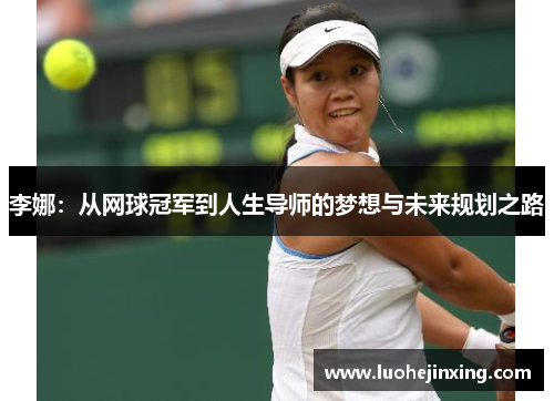 李娜：从网球冠军到人生导师的梦想与未来规划之路