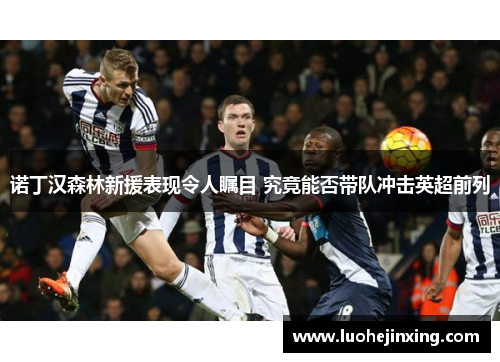 诺丁汉森林新援表现令人瞩目 究竟能否带队冲击英超前列