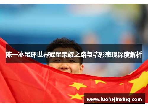 陈一冰吊环世界冠军荣耀之路与精彩表现深度解析