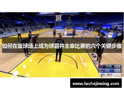 如何在篮球场上成为球霸并主宰比赛的六个关键步骤